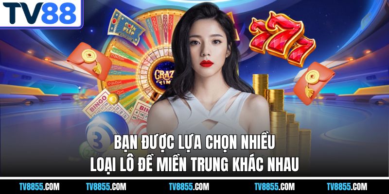 Bạn được lựa chọn nhiều loại lô đề miền trung tv88 khác nhau