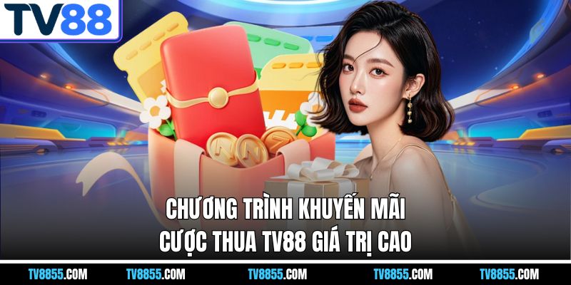 Chương trình khuyến mãi cược thua TV88 giá trị cao