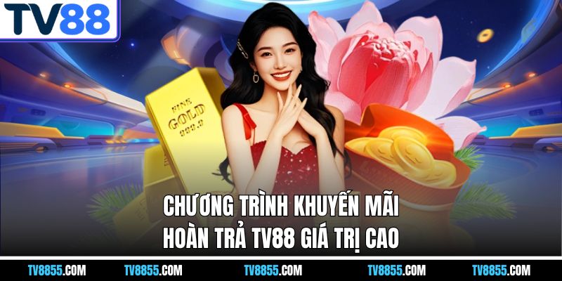 Chương trình khuyến mãi hoàn trả TV88 giá trị cao Chương trình khuyến mãi hoàn trả TV88 giá trị cao