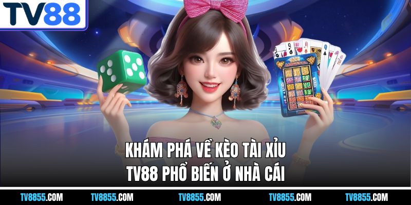 Khám phá về kèo tài xỉu TV88 phổ biến ở nhà cái