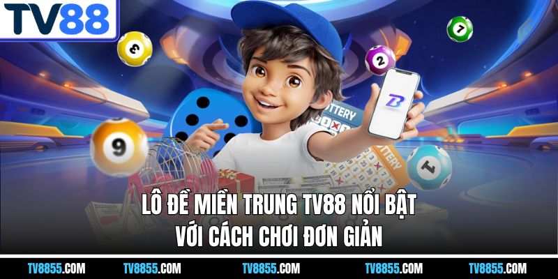 Lô đề miền trung TV88 nổi bật với cách chơi đơn giản