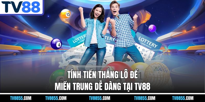 Tính tiền thắng lô đề miền trung tv88 dễ dàng