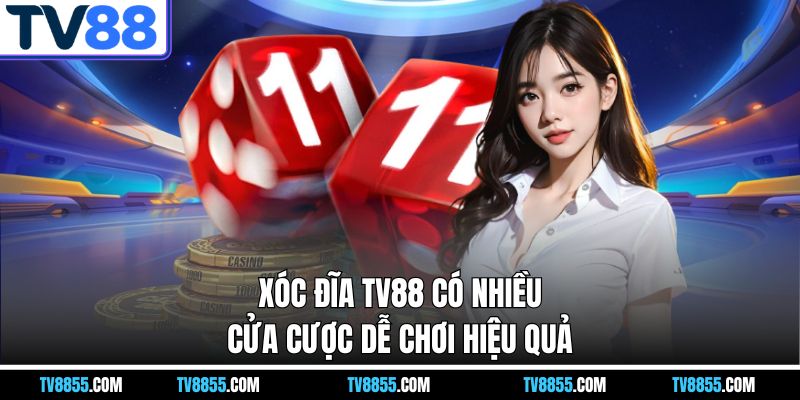Xóc đĩa online TV88 có nhiều cửa cược dễ chơi hiệu quả